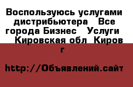 Воспользуюсь услугами дистрибьютера - Все города Бизнес » Услуги   . Кировская обл.,Киров г.